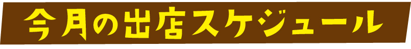 今月の出店スケジュール