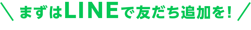 まずはLINEで友だち追加を!